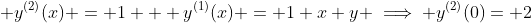 \displaystyle y^{(2)}(x) = 1 + y^{(1)}(x) = 1+x+y \implies y^{(2)}(0)= 2