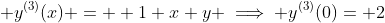 \displaystyle y^{(3)}(x) =  1+x+y \implies y^{(3)}(0)= 2