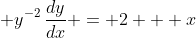 \displaystyle y^{-2}\,\frac{dy}{dx} = 2 + x
