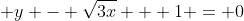 \displaystyle y - \sqrt{3x} + 1 = 0