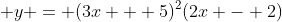 \displaystyle y = (3x + 5)^2(2x - 2)