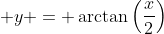 \displaystyle y = \arctan\left(\frac{x}{2}\right)