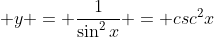 \displaystyle y = \frac{1}{\sin^2{x}} = csc^2{x}