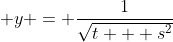 \displaystyle y = \frac{1}{\sqrt{t + s^2}}