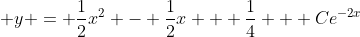 \displaystyle y = \frac{1}{2}x^2 - \frac{1}{2}x + \frac{1}{4} + Ce^{-2x}