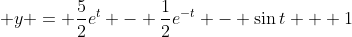 \displaystyle y = \frac{5}{2}e^t - \frac{1}{2}e^{-t} - \sin{t} + 1