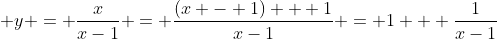 \displaystyle y = \frac{x}{x-1} = \frac{(x - 1) + 1}{x-1} = 1 + \frac{1}{x-1}