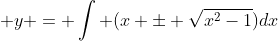 \displaystyle y = \int (x \pm \sqrt{x^2-1})dx
