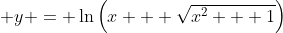 \displaystyle y = \ln{\left(x + \sqrt{x^2 + 1}\right)}