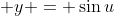 \displaystyle y = \sin{u}