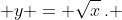 \displaystyle y = \sqrt{x}\,. 