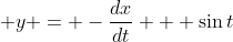 \displaystyle y = -\frac{dx}{dt} + \sin{t}