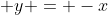 \displaystyle y = -x