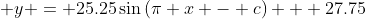 \displaystyle y = 25.25\sin{(\pi x - c)} + 27.75