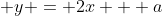 \displaystyle y = 2x + a
