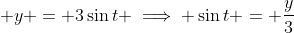 \displaystyle y = 3\sin{t} \implies \sin{t} = \frac{y}{3}