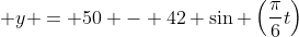 \displaystyle y = 50 - 42 \sin \left(\frac{\pi}{6}t\right)