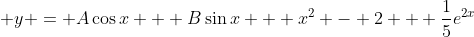 \displaystyle y = A\cos{x} + B\sin{x} + x^2 - 2 + \frac{1}{5}e^{2x}