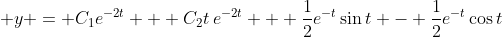 \displaystyle y = C_1e^{-2t} + C_2t\,e^{-2t} + \frac{1}{2}e^{-t}\sin{t} - \frac{1}{2}e^{-t}\cos{t}