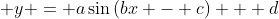 \displaystyle y = a\sin{(bx - c)} + d