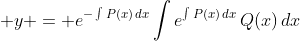 \displaystyle y = e^{-\int{P(x)\,dx}}\int{e^{\int{P(x)\,dx}}\,Q(x)\,dx}
