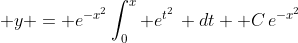 \displaystyle y = e^{-x^{2}}\int_{0}^{x} e^{t^{2}}\, dt +C\,e^{-x^{2}}