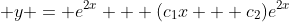 \displaystyle y = e^{2x} + (c_1x + c_2)e^{2x}