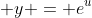 \displaystyle y = e^u