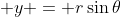 \displaystyle y = r\sin{\theta}