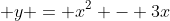 \displaystyle y = x^2 - 3x