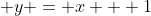 \displaystyle y = x + 1