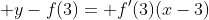 \displaystyle y-f(3)= f'(3)(x-3)