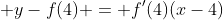 \displaystyle y-f(4) = f'(4)(x-4)