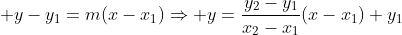 \displaystyle y-y_1=m(x-x_1)\Rightarrow y=\frac{y_2-y_1}{x_2-x_1}(x-x_1)+y_1