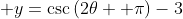 \displaystyle y=\csc\left(2\theta +\pi\right)-3