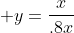 \displaystyle y=\frac{x}{.8x}