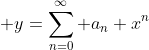 \displaystyle y=\sum_{n=0}^{\infty} a_n x^n