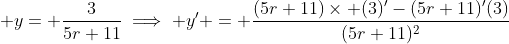 \displaystyle y= \frac{3}{5r+11}\implies y' = \frac{(5r+11)\times (3)'-(5r+11)'(3)}{(5r+11)^2}