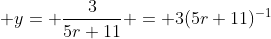 \displaystyle y= \frac{3}{5r+11} = 3(5r+11)^{-1}
