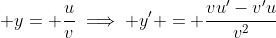 \displaystyle y= \frac{u}{v}\implies y' = \frac{vu'-v'u}{v^2}