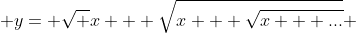 \displaystyle y= \sqrt {x + \sqrt{x + \sqrt{x + ...}}} 