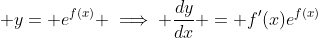 \displaystyle y= e^{f(x)} \implies \frac{dy}{dx} = f'(x)e^{f(x)}