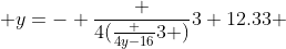 \displaystyle y=- \frac {4(\frac {4y-16}{3} )}{3}+12.33 