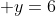 \displaystyle y=6