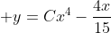 \displaystyle y=Cx^4-\frac{4x}{15}
