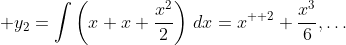 \displaystyle y_{2}=\int\left(x+x+\frac{x^{2}}{2}\right)\,dx=x^{  2}+\frac{x^{3}}{6},\dots