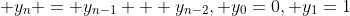\displaystyle y_{n} = y_{n-1} + y_{n-2}\\, y_{0}=0\\, \\y_{1}=1