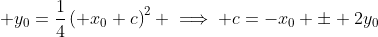 \displaystyle y_0=\frac{1}{4}\left( x_0+c\right)^2 \implies c=-x_0 \pm 2y_0