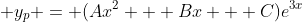 \displaystyle y_p = (Ax^2 + Bx + C)e^{3x}