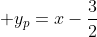 \displaystyle y_p=x-\frac{3}{2}